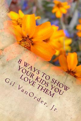 8 Ways to Show Your Kids You Love Them by Gil Vanorder Jr