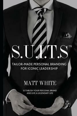S.U.I.T.S: Tailor-made personal branding for iconic leadership by Matt White