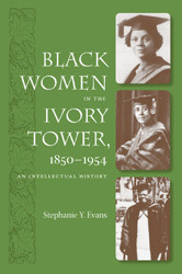 Black Women in the Ivory Tower, 1850-1954: An Intellectual History by Stephanie Y. Evans