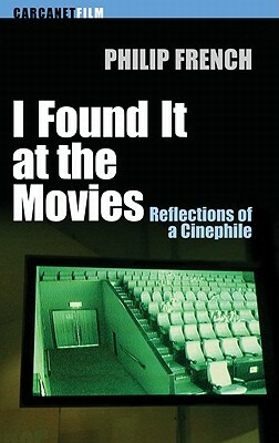 I Found It at the Movies: Reflections of a Cinephile by Philip French