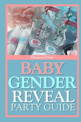 Baby Gender Reveal Party Guide: A Fun Exciting Way To Welcome Your Bundle Of Joy by 