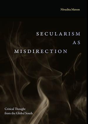 Secularism as Misdirection: Critical Thought from the Global South by Nivedita Menon