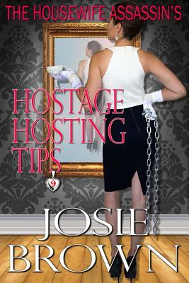 The Housewife Assassin's Hostage Hosting Tips: Book 9 - The Housewife Assassin Mystery Series by Josie Brown