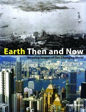 Earth Then and Now: Amazing Images of Our Changing World by Fred Pearce