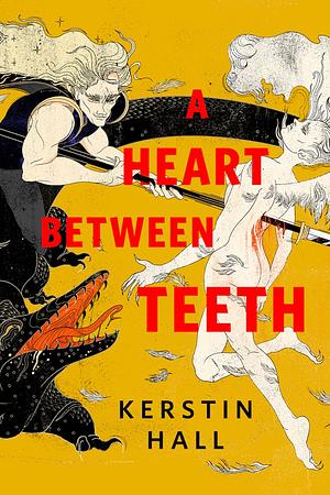 A Heart Between Teeth by Kerstin Hall