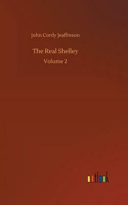 The Real Shelley by John Cordy Jeaffreson
