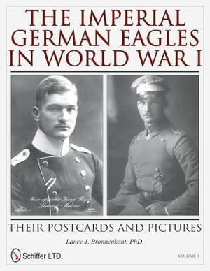 The Imperial German Eagles in World War I: Their Postcards and Pictures - Vol.3 by Lance J. Bronnenkant