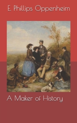 A Maker of History by Edward Phillips Oppenheim