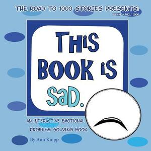 This Book is Sad.: An Interactive Emotional Problem Solving Book by Ann Knipp