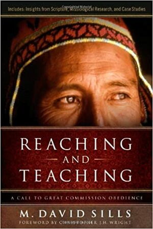 Reaching and Teaching: A Call to Great Commission Obedience by M. David Sills