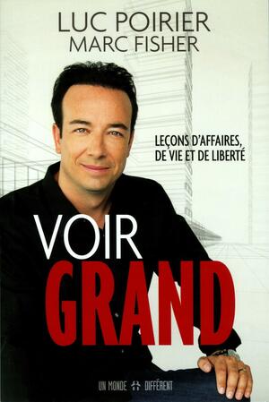 Voir grand: Leçons d'affaires, de vie et de liberté by Marc Fisher, Luc Poirier, Mark Fisher