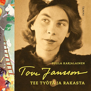Tove Jansson: Tee työtä ja rakasta by Tuula Karjalainen