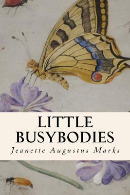 Little Busybodies by Jeanette Augustus Marks