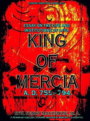 Essay on the Life and Institutions of Offa, King of Mercia, AD 755 - 794 by Henry MacKenzie
