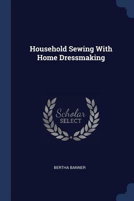 Household Sewing With Home Dressmaking by Bertha Banner