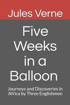 Five Weeks in a Balloon Journeys and Discoveries in Africa by Three Englishmen by Jules Verne