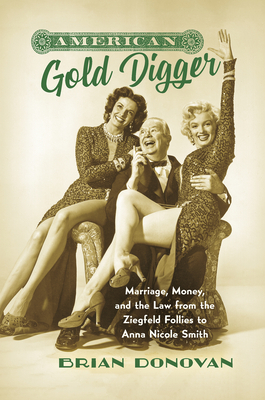 American Gold Digger: Marriage, Money, and the Law from the Ziegfeld Follies to Anna Nicole Smith by Brian Donovan