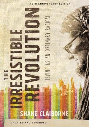 The Irresistible Revolution, Updated and Expanded: Living as an Ordinary Radical by Shane Claiborne