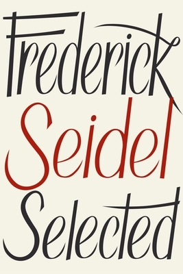 Frederick Seidel Selected Poems by Frederick Seidel