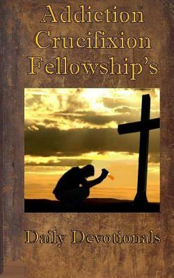 Addiction Crucifixion Fellowship's Daily Devotionals: 365 Days of Hope and Encouragement Through Gods Word for Those Struggling with Drunkenness by Don Johnson
