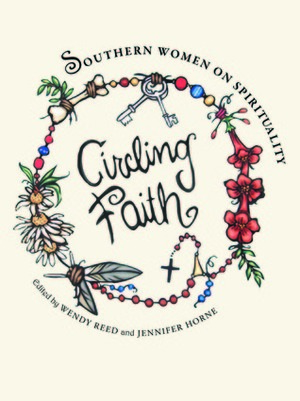 Circling Faith: Southern Women on Spirituality by Amy Blackmarr, Rheta Grimsley Johnson, Alice Walker, Barbara Brown Taylor, Connie May Fowler, Barbara Robinette Moss, Debra Moffitt, Jennifer Horne, Stella Suberman, Wendy Reed, Mary Karr, Marshall Chapman, Margaret Gibson, Marilou Awiakta, Mitzi Adams, Beth Ann Fennelly, Brenda Marie Osbey, Susan Cushman, Cia White, Valerie Reiss