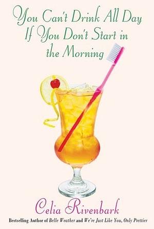 You Can't Drink All Day If You Don't Start in the Morning by Celia Rivenbark