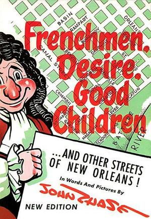 Frenchmen, Desire, Good Children: . . . and Other Streets of New Orleans! by John Chase