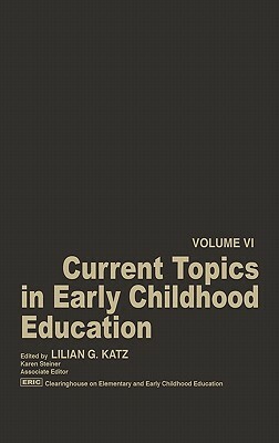 Current Topics in Early Childhood Education, Volume 6 by Lilian G. Katz