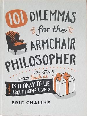101 Dilemmas for the Armchair Philosopher by Eric Chaline
