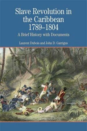 Slave Revolution in the Caribbean, 1789-1804: A Brief History with Documents by Laurent Dubois, John D. Garrigus