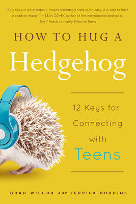 How to Hug a Hedgehog: 12 Keys for Connecting with Teens by Brad Wilcox, Jerrick Robbins