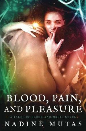 Blood, Pain, and Pleasure: A Tales of Blood and Magic Novel by Nadine Mutas