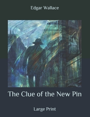 The Clue of the New Pin: Large Print by Edgar Wallace