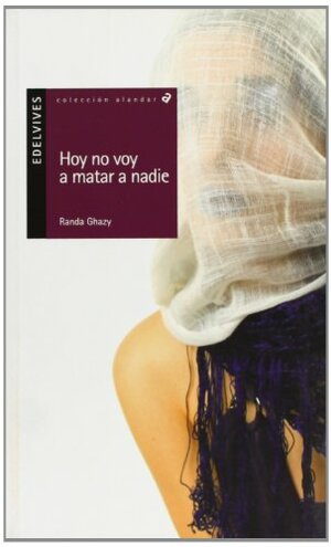 Hoy no voy a matar a nadie/ Today I'm not Going to Kill Anyone: Historias minimas de una joven musulmana y no terrorista/ Short Stories of a Young Muslim and Non-terrorist by Randa Ghazy