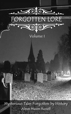 Forgotten Lore: Volume I by Alexei Maxim Russell