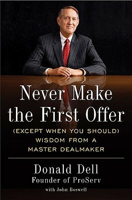 Never Make the First Offer: (Except When You Should) Wisdom from a Master Dealmaker by Donald Dell, John Boswell, John Boswell