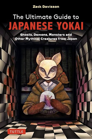 The Ultimate Guide to Japanese Yokai: Ghosts, Demons, Monsters and Other Mythical Creatures from Japan(with Over 250 Images) by Zack Davisson