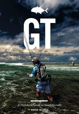 Gt: A Flyfisher's Guide to Giant Trevally by Peter McLeod