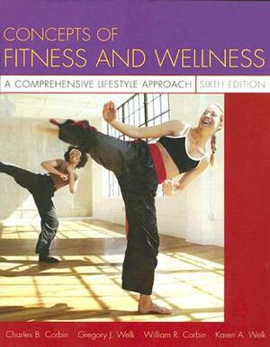 Concepts of Fitness and Wellness: A Comprehensive Lifestyle Approach by Gregory J. Welk, William R. Corbin, Charles B. Corbin