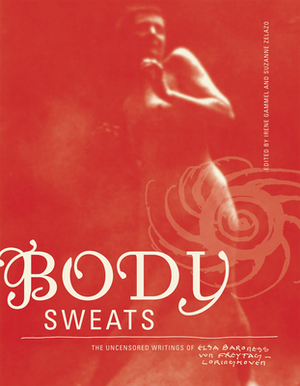 Body Sweats: The Uncensored Writings of Elsa Von Freytag-Loringhoven by Elsa Von Freytag-Loringhoven