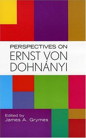 Perspectives on Ernst Von Dohnányi by James A. Grymes