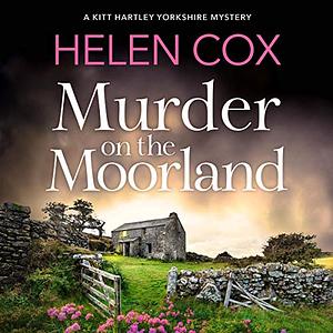 Murder on the Moorland: The Kitt Hartley Yorkshire Mysteries 3 by Helen Cox