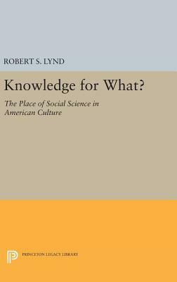 Knowledge for What: The Place of Social Science in American Culture by Robert Staughton Lynd