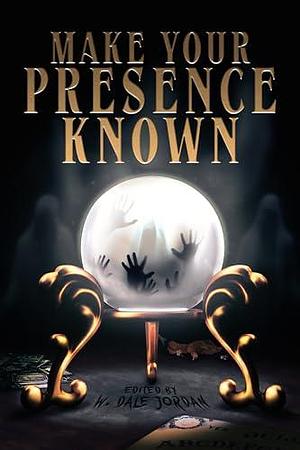 Make Your Presence Known: An Anthology by Zachary Rosenberg, W. Dale Jordan, W. Dale Jordan, Jonathan Louis Duckworth