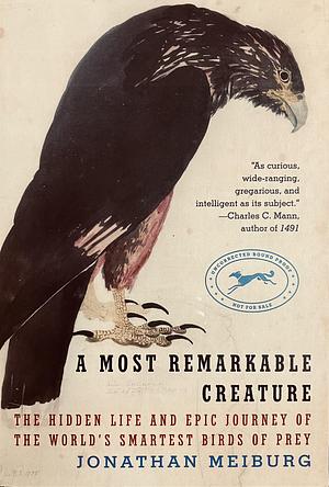 A Most Remarkable Creature: The Hidden Life and Epic Journey of the World's Smartest Birds of Prey [ARC] by Jonathan Meiburg