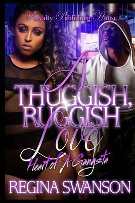 A Thuggish Ruggish Love: Heart of a Gangsta by Regina Swanson