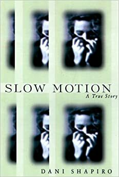 Slow Motion: A True Story by Dani Shapiro