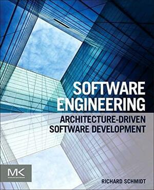 Software Engineering: Architecture-driven Software Development by Richard Schmidt