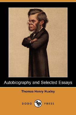 Autobiography and Selected Essays (Dodo Press) by Thomas Henry Huxley