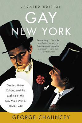Gay New York: Gender, Urban Culture, and the Making of the Gay Male World, 1890-1940 by George Chauncey